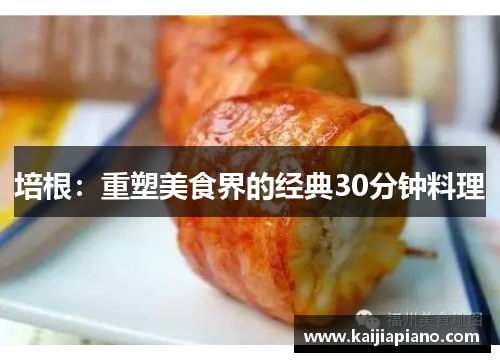 培根：重塑美食界的经典30分钟料理